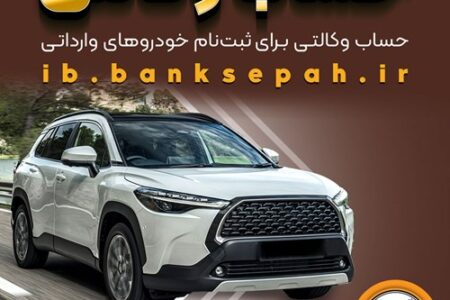 امکان وکالتی کردن حساب‌های بانک سپه برای ثبت‌نام خودروهای وارداتی فروردین ۱۴۰۵