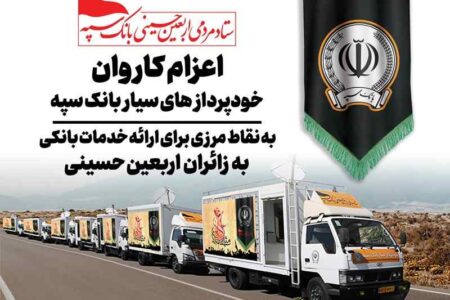 اعزام کاروان خودرویی خودپردازهای سیار بانک سپه جهت ارائه خدمات بانکی به زائران اربعین حسینی